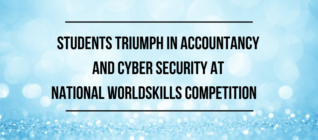 Students Triumph in accountancy and cyber security at national worldskills competition